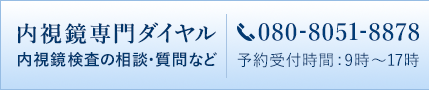 内視鏡専門ダイヤル 内視鏡検査の相談・質問など tel:080-8051-8878 予約受付時間:9時～17時